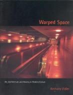 Warped Space: Art, Architecture, and Anxiety in Modern Culture di Anthony Vidler edito da MIT PR