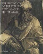 The Invention Of The Italian Renaissance Printmaker di Evelyn Lincoln edito da Yale University Press