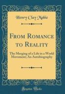 From Romance to Reality: The Merging of a Life in a World Movement; An Autobiography (Classic Reprint) di Henry Clay Mabie edito da Forgotten Books