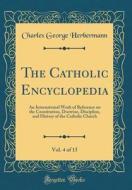 The Catholic Encyclopedia, Vol. 4 of 15: An International Work of Reference on the Constitution, Doctrine, Discipline, and History of the Catholic Chu di Charles George Herbermann edito da Forgotten Books