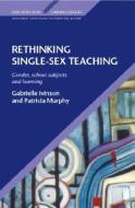 Rethinking Single Sex Teaching di Gabrielle Ivinson, Patricia Murphy edito da Open University Press