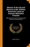 Memoir Of The Life And Ministry Of Mr. William Bramwell, Lately An Itinerant Methodist Preacher di James Sigston edito da Franklin Classics Trade Press