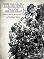 Secret Teachings of a Comic Book Master: The Art of Alfredo Alcala di Heidi MacDonald edito da Dover Publications Inc.