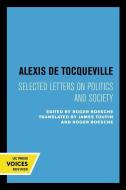 Alexis De Tocqueville: Selected Letters On Politics And Society di Alexis de Tocqueville edito da University Of California Press