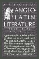 A History of Anglo-Latin Literature, 1066 1422 di A. G. Rigg edito da Cambridge University Press