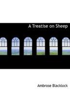 A Treatise on Sheep di Ambrose Blacklock edito da BiblioLife