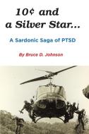 10 Cents And A Silver Star . . . A Sardonic Saga Of Ptsd di Bruce Johnson edito da Peter Kelton Dba As Edit Ink