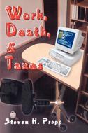 Work, Death, & Taxes di Steven H. Propp edito da iUniverse