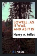 Lowell, as It Was, and as It Is di Henry A. Miles edito da Trieste Publishing