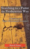 Searching for a Pastor the Presbyterian Way di Dean E. Foose edito da Geneva Press