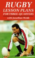 Rugby Lesson Plans For Three-quarters With Jonathan Webb di Peter Johnson, Jonathan Webb edito da Bloomsbury Publishing Plc