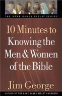 10 Minutes to Knowing the Men & Women of the Bible di Jim George edito da HARVEST HOUSE PUBL
