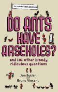 Do Ants Have Arseholes? di Jon Butler, Bruno Vincent edito da Little, Brown Book Group