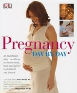 Pregnancy Day by Day: An Illustrated Daily Countdown to Motherhood, from Conception to Childbirth and Beyond di DK edito da DK Publishing (Dorling Kindersley)
