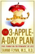 The 3-Apple-A-Day Plan: Your Foundation for Permanent Fat Loss di Tammi Flynn edito da Harmony
