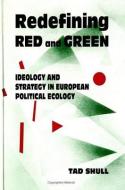 Redefining Red and Green: Ideology and Strategy in European Political Ecology di Tad Shull edito da STATE UNIV OF NEW YORK PR