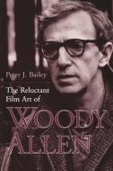 The Reluctant Film Art of Woody Allen di Peter J. Bailey edito da University Press of Kentucky