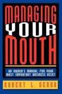 Managing Your Mouth: An Owner's Manual for Your Most Important Business Asset di Robert L. Genua edito da AMACOM