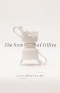 The Sum Of Trifles di Julia Ridley Smith edito da University Of Georgia Press