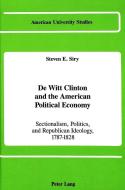 De Witt Clinton and the American Political Economy di Steven E. Siry edito da Lang, Peter
