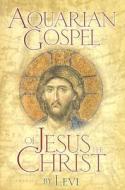 The Aquarian Gospel Of Jesus The Christ di "Levi" edito da Devorss & Co ,u.s.
