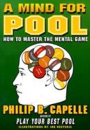 A Mind for Pool: How to Master the Mental Game di Philip B. Capelle edito da Billards Press