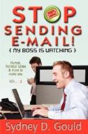 Stop Sending E-mail-my Boss Is Watching di sydney david gould, others edito da Sydney Gould