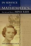 In Service to Mathematics: The Life and Work of Mina Rees di Amy Shell-Gellasch edito da Docent Press