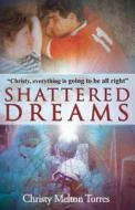Shattered Dreams di Christy Melton Torres edito da 21st Century Press
