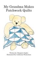 My Grandma makes patchwork quilts di Margaret Eagles edito da LIGHTNING SOURCE INC