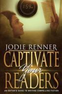 Captivate Your Readers: An Editor's Guide to Writing Compelling Fiction di Jodie Renner edito da LIGHTNING SOURCE INC