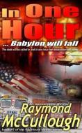 In One Hour: ... Babylon will fall di Raymond Mccullough edito da PRECIOUS OIL PUBN