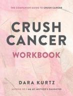 Crush Cancer Workbook di Dara Kurtz edito da LIGHTNING SOURCE INC