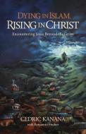 Dying in Islam, Rising in Christ: Encountering Jesus Beyond the Grave di Cedric Kanana, Benjamin Fischer edito da Pembroke St. Press