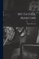 My Father, Marconi di Degna Marconi edito da LIGHTNING SOURCE INC