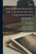 ANABAPTISM ROUTED, OR, A SURVEY OF THE C di JOHN 1588-1 READING edito da LIGHTNING SOURCE UK LTD