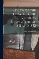 Review of the Debate in the Virginia Legislature of 1831 and 1832 di Thomas Roderick Dew edito da LEGARE STREET PR