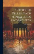 Gottfried Keller Nach Seinem Leben und Dichten: Ein Versuch di Emil Brenning edito da LEGARE STREET PR