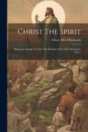 Christ The Spirit: Being An Attempt To State The Primitive View Of Christianity, Part 1 di Ethan Allen Hitchcock edito da LEGARE STREET PR