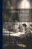 Caspar Wistar Hodge di Francis L. Patton edito da LEGARE STREET PR