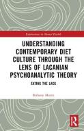 Understanding Contemporary Diet Culture Through The Lens Of Lacanian Psychoanalytic Theory di Bethany Morris edito da Taylor & Francis Ltd