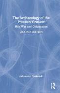 The Archaeology Of The Prussian Crusade di Aleksander Pluskowski edito da Taylor & Francis Ltd