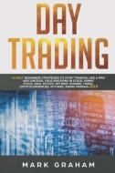 Day Trading: 10 Best Beginners Strategies to Start Trading Like A Pro and Control Your Emotions in Stock, Penny Stock, R di Mark Graham edito da INDEPENDENTLY PUBLISHED