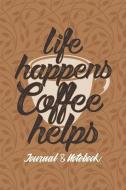 Life Happens Coffee Helps: Lined Journal Notebook to Write In. Great for Writing Ideas, a Fun Way to Keep Track of Diffe di Amanda Clarke edito da INDEPENDENTLY PUBLISHED