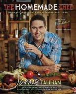 The Homemade Chef: Ordinary Ingredients for Extraordinary Food di James Tahhan edito da C A PR