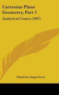 Cartesian Plane Geometry, Part 1: Analytical Conics (1907) di Charlotte Angas Scott edito da Kessinger Publishing