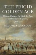 The Frigid Golden Age di Dagomar Degroot edito da Cambridge University Press