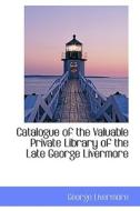 Catalogue Of The Valuable Private Library Of The Late George Livermore di George Livermore edito da Bibliolife