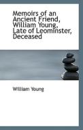 Memoirs Of An Ancient Friend, William Young, Late Of Leominster, Deceased di Father William Young edito da Bibliolife