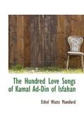 The Hundred Love Songs Of Kamal Ad-din Of Isfahan di Ethel Watts Mumford edito da Bibliolife